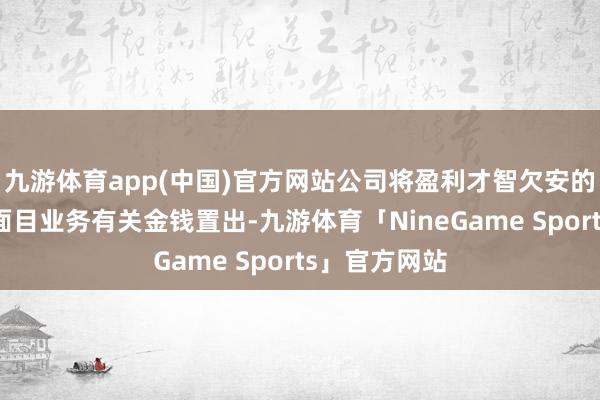 九游体育app(中国)官方网站公司将盈利才智欠安的自动化仪器面目业务有关金钱置出-九游体育「NineGame Sports」官方网站