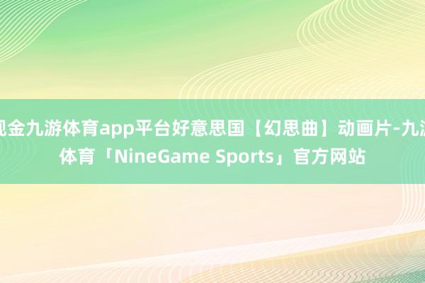 现金九游体育app平台好意思国【幻思曲】动画片-九游体育「NineGame Sports」官方网站