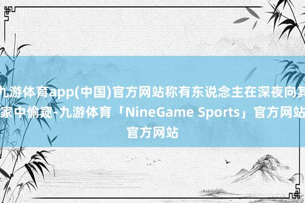 九游体育app(中国)官方网站称有东说念主在深夜向其家中偷窥-九游体育「NineGame Sports」官方网站