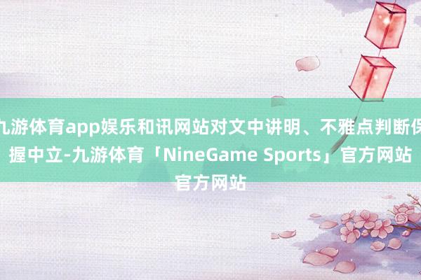 九游体育app娱乐和讯网站对文中讲明、不雅点判断保握中立-九游体育「NineGame Sports」官方网站