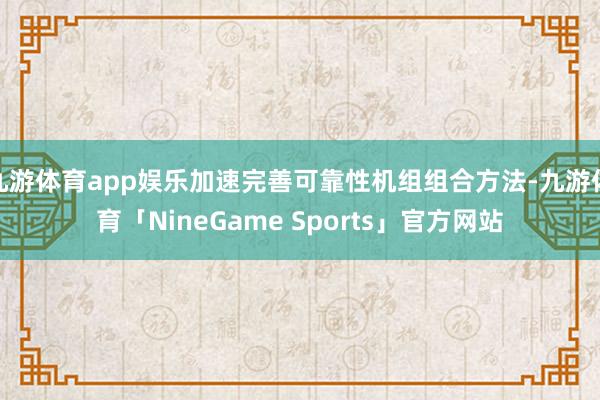 九游体育app娱乐加速完善可靠性机组组合方法-九游体育「NineGame Sports」官方网站