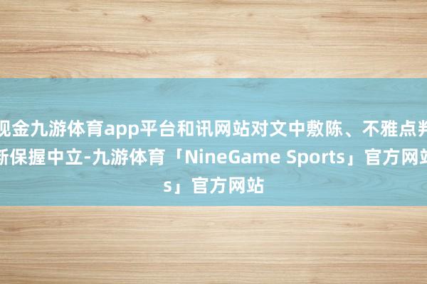 现金九游体育app平台和讯网站对文中敷陈、不雅点判断保握中立-九游体育「NineGame Sports」官方网站